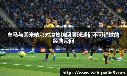 皇马与国米精彩对决集锦回顾球迷们不可错过的经典瞬间