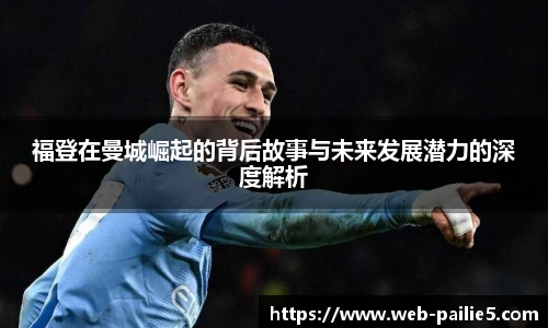 福登在曼城崛起的背后故事与未来发展潜力的深度解析
