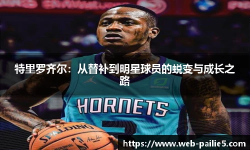 特里罗齐尔：从替补到明星球员的蜕变与成长之路