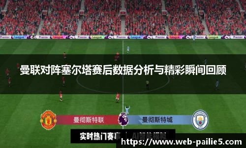 曼联对阵塞尔塔赛后数据分析与精彩瞬间回顾